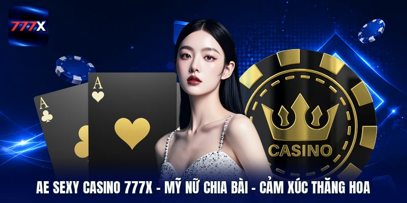 Ae Sexy Casino 777X | Mỹ Nữ Chia Bài - Cảm Xúc Thăng Hoa