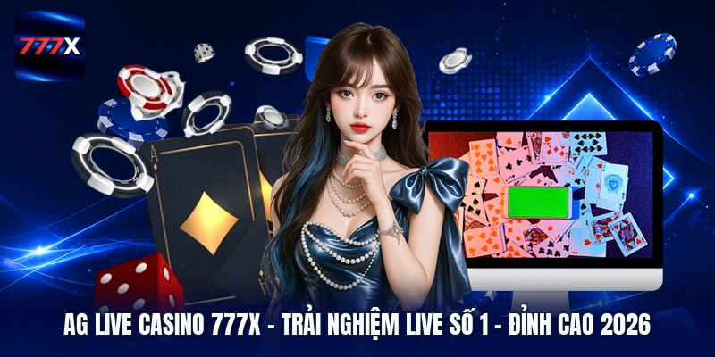 AG Live Casino 777X | Trải Nghiệm Live Số 1 - Đỉnh Cao 2026