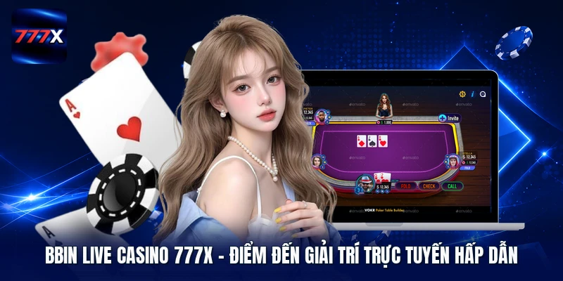 BBIN Live Casino 777X – Điểm đến giải trí trực tuyến hấp dẫn 