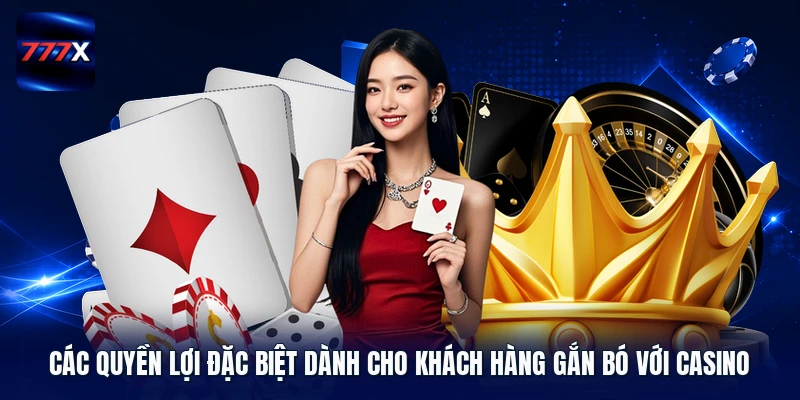 Các quyền lợi đặc biệt dành cho khách hàng gắn bó với casino