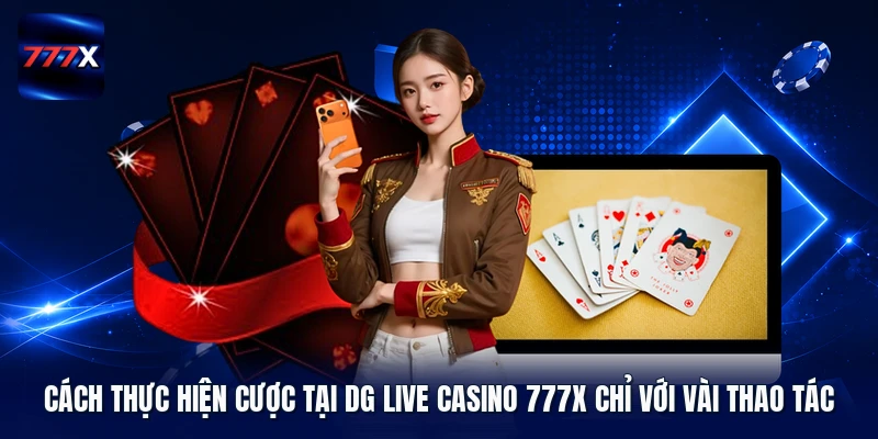 Cách thực hiện cược tại DG Live Casino 777X chỉ với vài thao tác