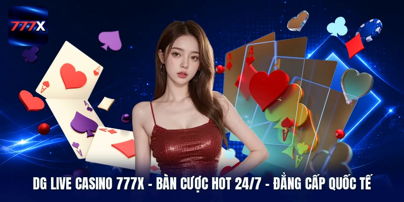 Dg Live Casino 777X | Bàn Cược Hot 24/7 - Đẳng Cấp Quốc Tế