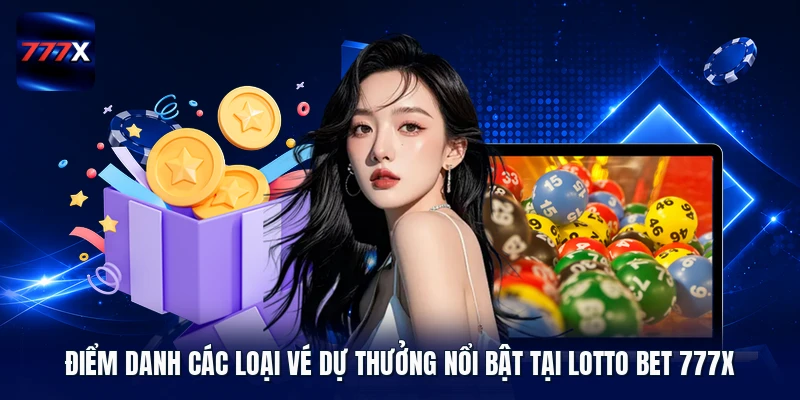 Điểm danh các loại vé dự thưởng nổi bật tại Lotto Bet 777X