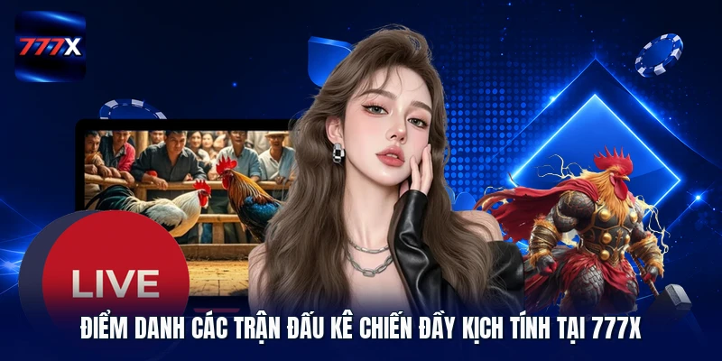 Điểm danh các trận đấu kê chiến đầy kịch tính tại 777X