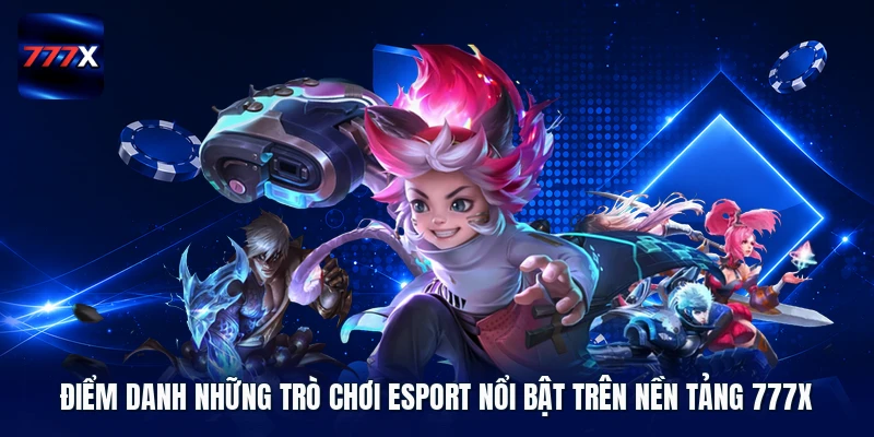 Điểm danh những trò chơi Esport nổi bật trên nền tảng 777X