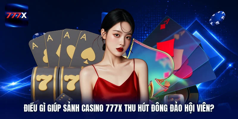 Điều gì giúp sảnh casino 777X thu hút đông đảo hội viên?
