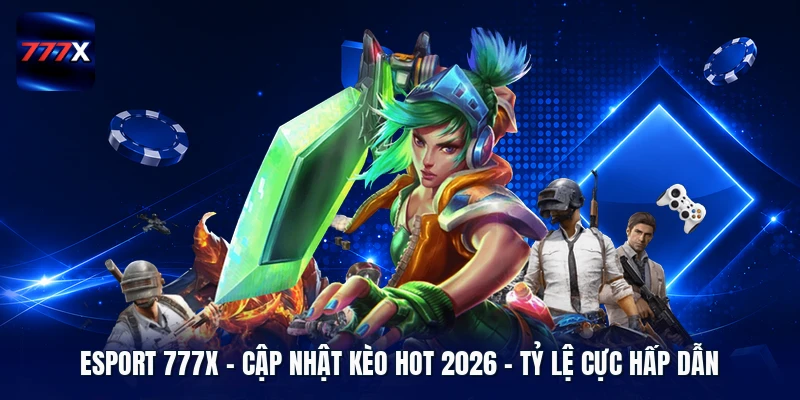Esport 777X | Cập Nhật Kèo Hot 2026 - Tỷ Lệ Cực Hấp Dẫn