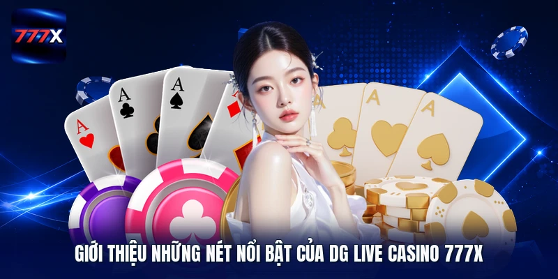 Giới thiệu những nét nổi bật của DG Live Casino 777X
