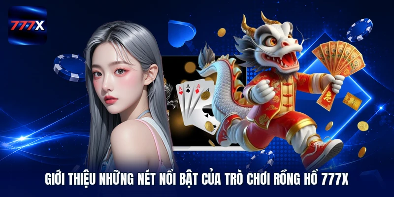 Giới thiệu những nét nổi bật của trò chơi Rồng Hổ 777X