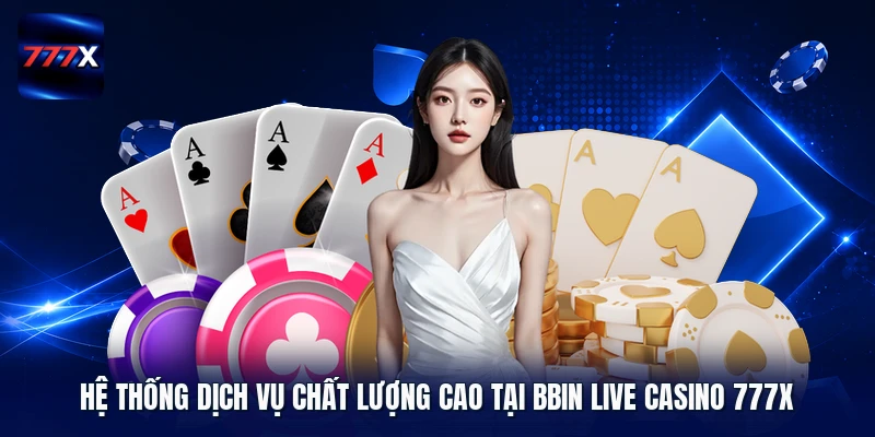 Hệ thống dịch vụ chất lượng cao tại BBIN Live Casino 777X