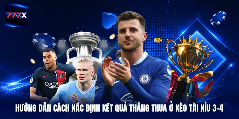 Hướng dẫn cách xác định kết quả thắng thua ở kèo tài xỉu 3-4