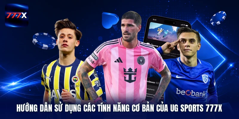 Hướng dẫn sử dụng các tính năng cơ bản của UG Sports 777X