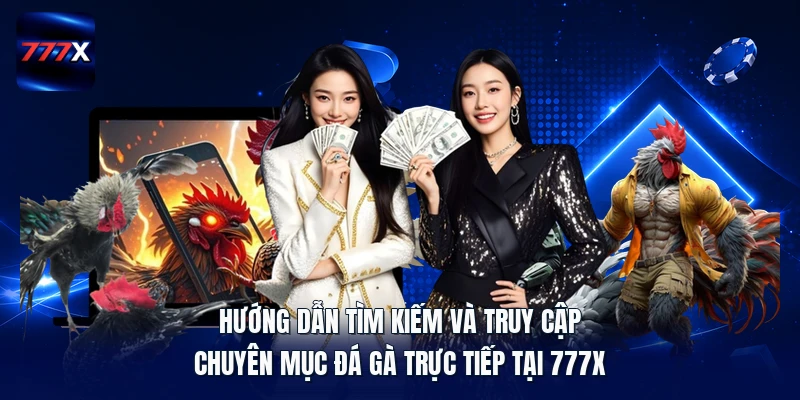 Hướng dẫn tìm kiếm và truy cập chuyên mục đá gà trực tiếp tại 777X