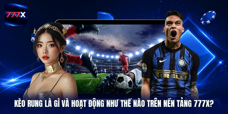 Kèo rung là gì và hoạt động như thế nào trên nền tảng 777X?