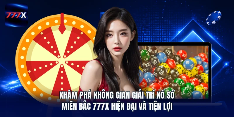 Khám phá không gian giải trí xổ số miền Bắc 777X hiện đại và tiện lợi