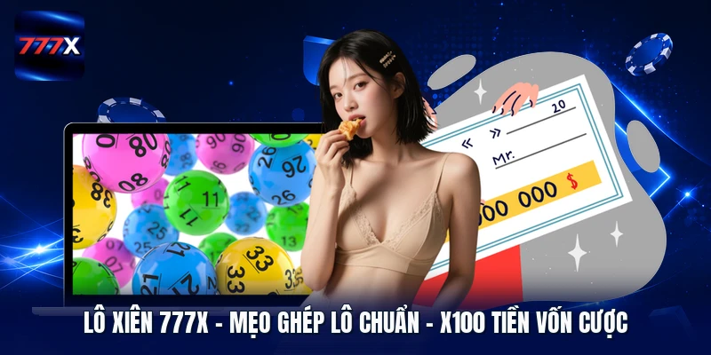 Lô Xiên 777X | Mẹo Ghép Lô Chuẩn - X100 Tiền Vốn Cược