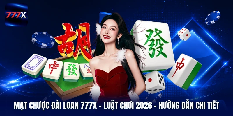 Mạt Chược Đài Loan 777X | Luật Chơi 2026 - Hướng Dẫn Chi Tiết