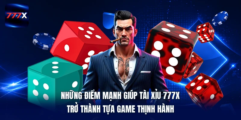 Những điểm mạnh giúp tài xỉu 777X trở thành tựa game thịnh hành
