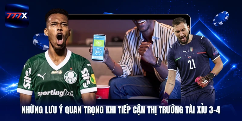 Những lưu ý quan trọng khi tiếp cận thị trường tài xỉu 3-4