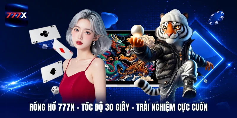 Rồng hổ 777X | Tốc Độ 30 Giây - Trải Nghiệm Cực Cuốn