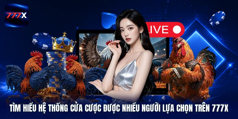 Tìm hiểu hệ thống cửa cược được nhiều người lựa chọn trên 777X