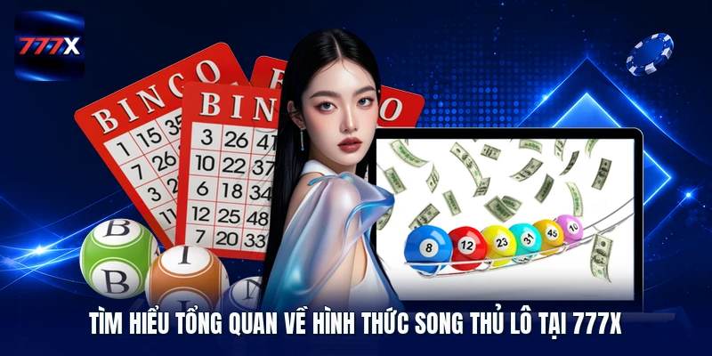 Tìm hiểu tổng quan về hình thức song thủ lô tại 777X