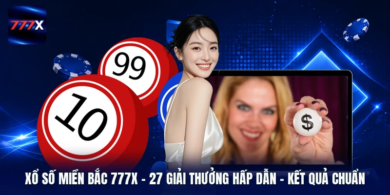 Xổ Số Miền Bắc 777X | 27 Giải Thưởng Hấp Dẫn - Kết Quả Chuẩn